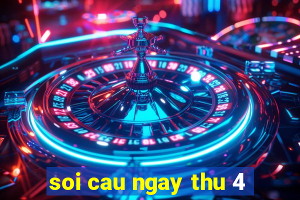 soi cau ngay thu 4