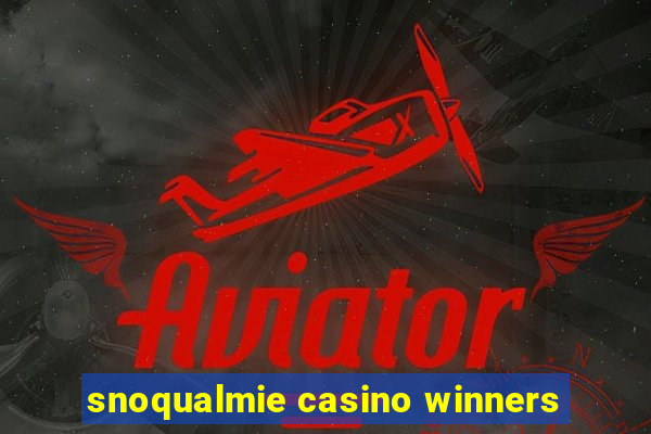 snoqualmie casino winners