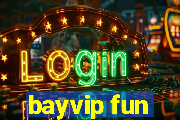 bayvip fun