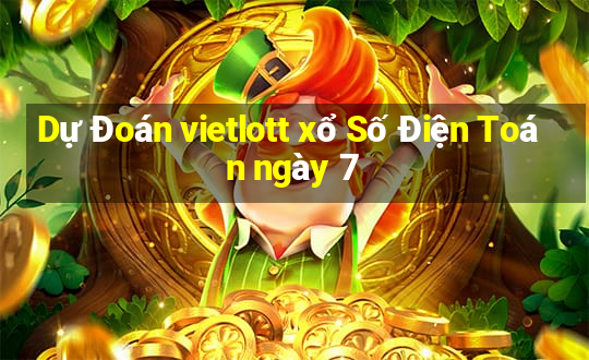 Dự Đoán vietlott xổ Số Điện Toán ngày 7