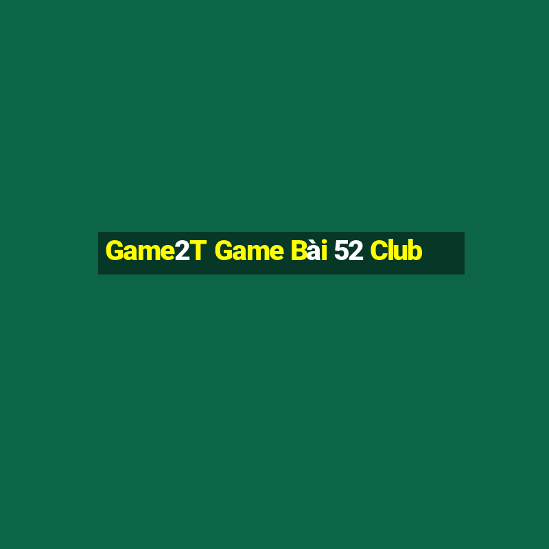 Game2T Game Bài 52 Club