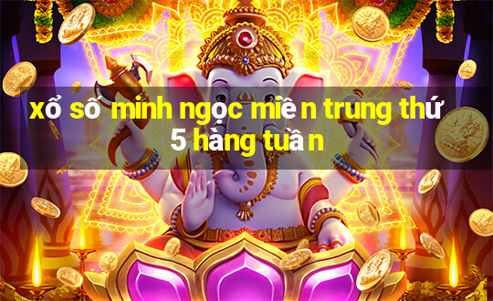 xổ số minh ngọc miền trung thứ 5 hàng tuần