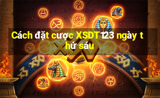 Cách đặt cược XSDT123 ngày thứ sáu