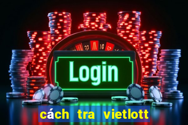 cách tra vietlott mega 6 45