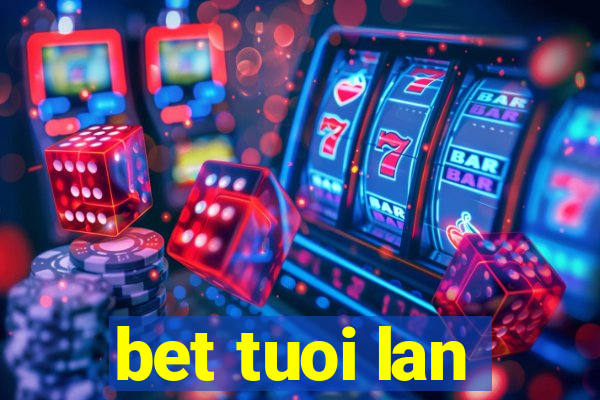 bet tuoi lan