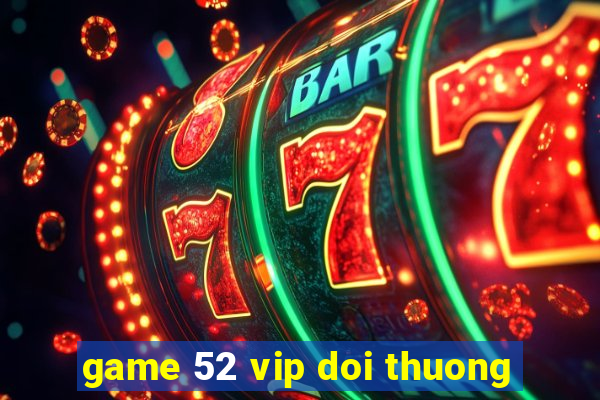 game 52 vip doi thuong