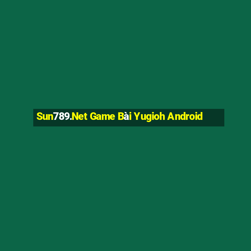 Sun789.Net Game Bài Yugioh Android