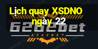 Lịch quay XSDNO ngày 22