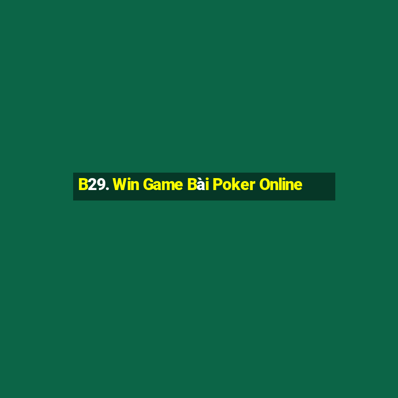 B29. Win Game Bài Poker Online