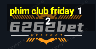 phim club friday 12