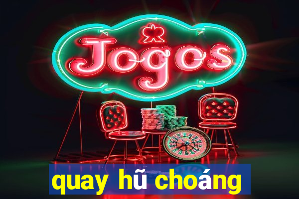 quay hũ choáng