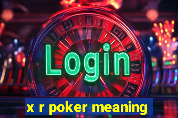 x r poker meaning