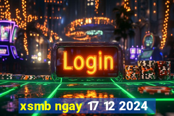 xsmb ngay 17 12 2024