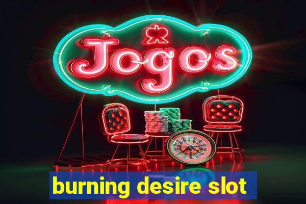 burning desire slot