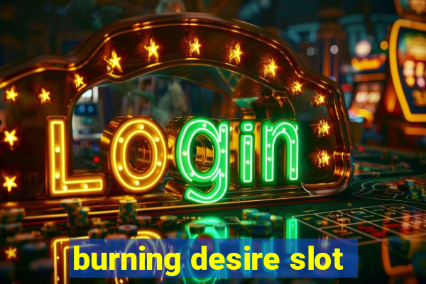 burning desire slot