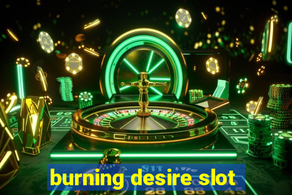 burning desire slot