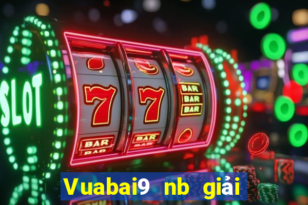 Vuabai9 nb giải trí Đăng nhập