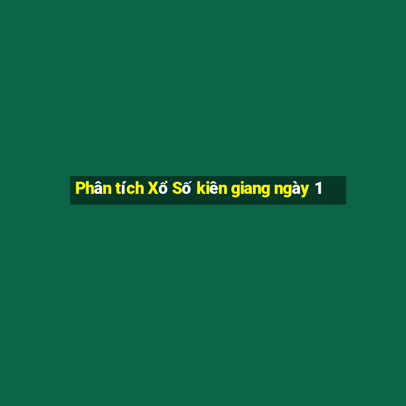 Phân tích Xổ Số kiên giang ngày 1