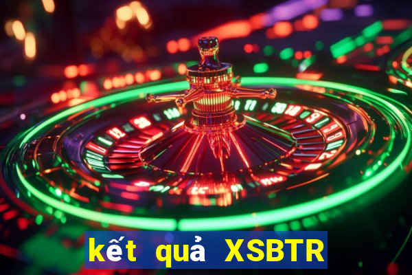 kết quả XSBTR ngày 28