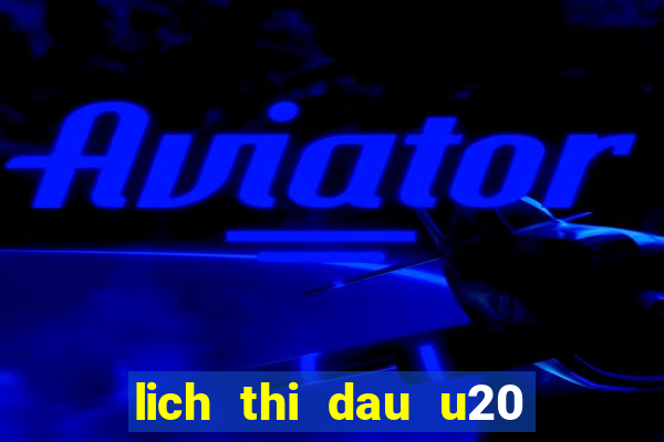 lich thi dau u20 chau a hom nay