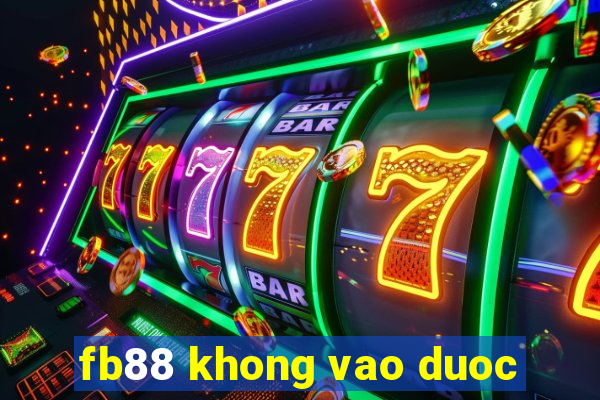 fb88 khong vao duoc