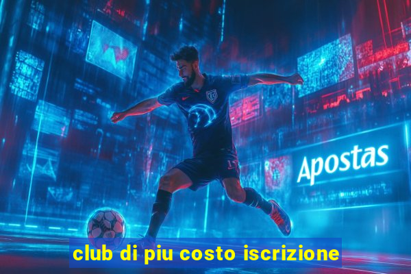 club di piu costo iscrizione