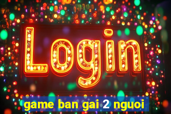 game ban gai 2 nguoi