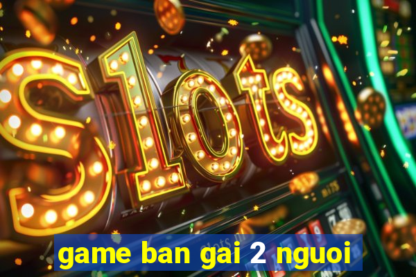 game ban gai 2 nguoi