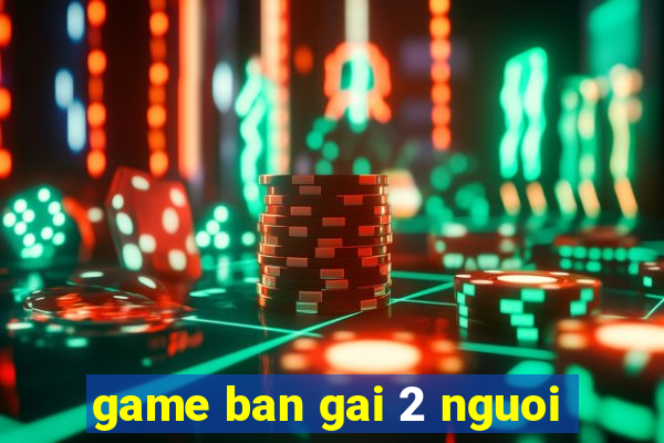 game ban gai 2 nguoi