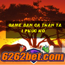 game ban ca than tai phuc ho