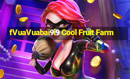 fVuaVuabai9i9 Cool Fruit Farm