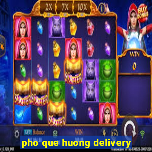 pho que huong delivery