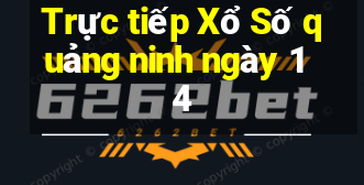 Trực tiếp Xổ Số quảng ninh ngày 14