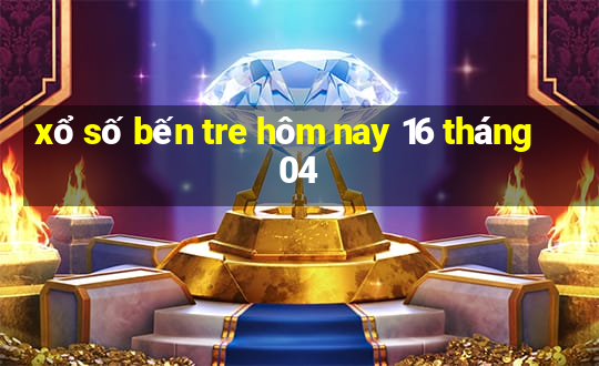 xổ số bến tre hôm nay 16 tháng 04