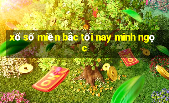 xổ số miền bắc tối nay minh ngọc