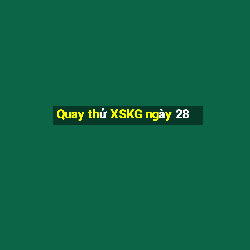 Quay thử XSKG ngày 28