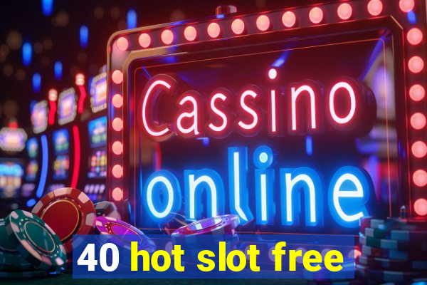 40 hot slot free