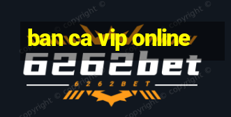 ban ca vip online