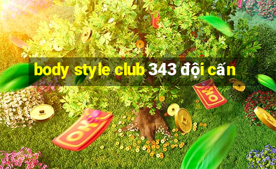 body style club 343 đội cấn