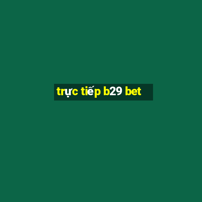 trực tiếp b29 bet