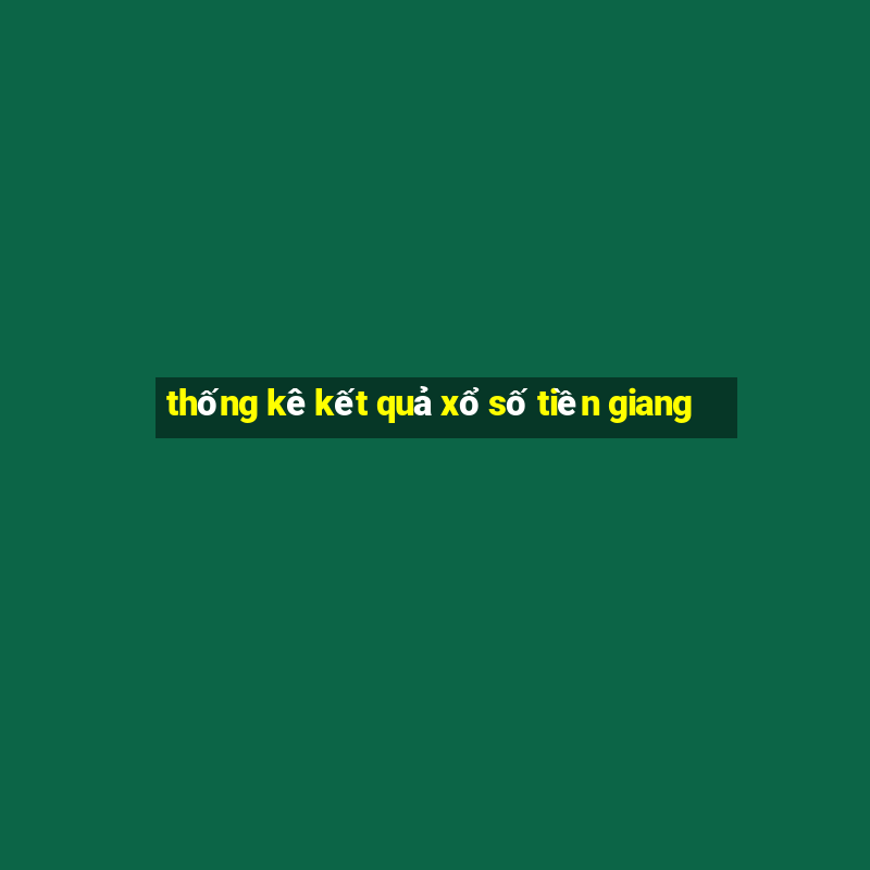 thống kê kết quả xổ số tiền giang