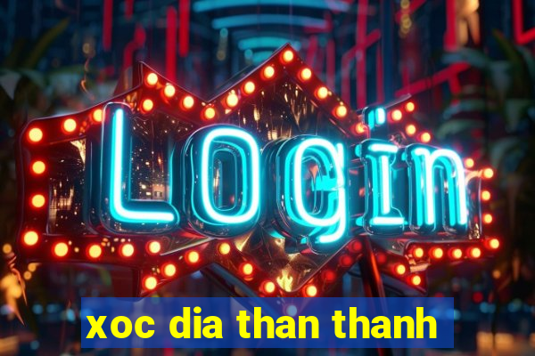 xoc dia than thanh