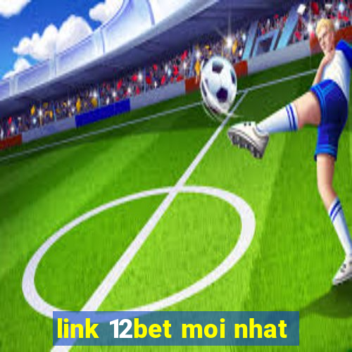 link 12bet moi nhat