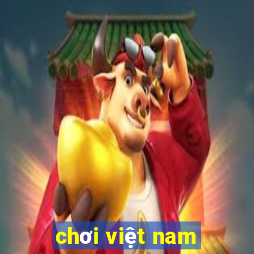 chơi việt nam