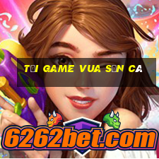 tải game vua săn cá