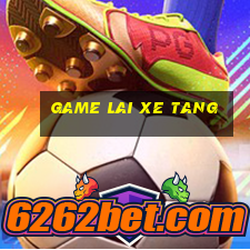 game lai xe tang