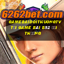 Gamebaidoithuongtv Tại Game Bài B52 Đổi Thưởng