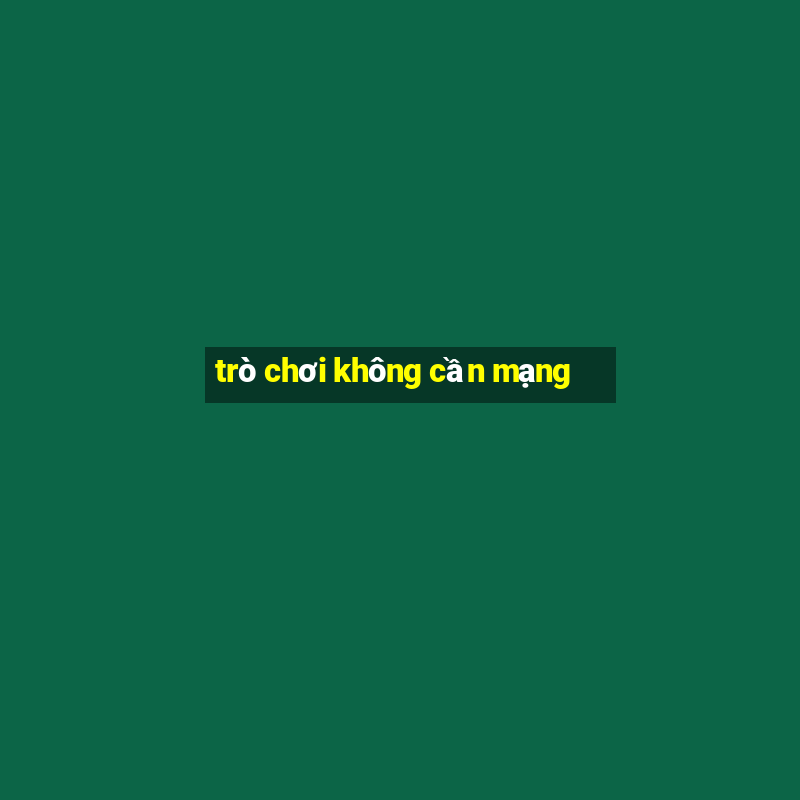 tro choi khong can mang