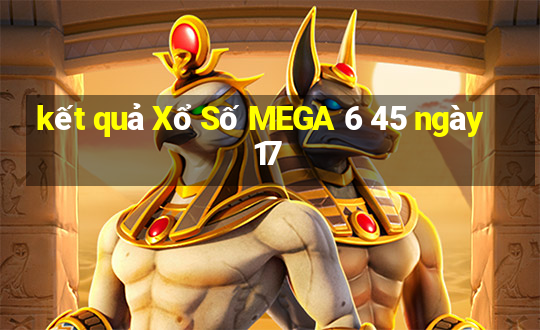 kết quả Xổ Số MEGA 6 45 ngày 17