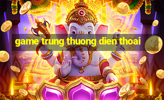 game trung thuong dien thoai